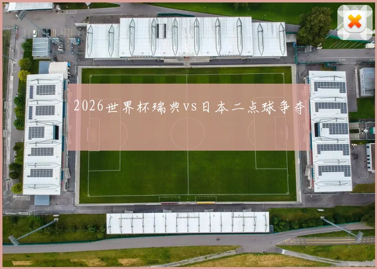 2026世界杯瑞典vs日本二点球争夺