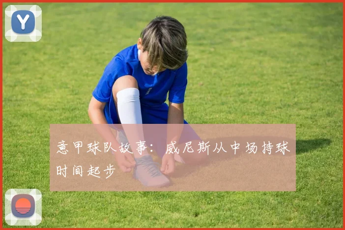意甲球队故事：威尼斯从中场持球时间起步