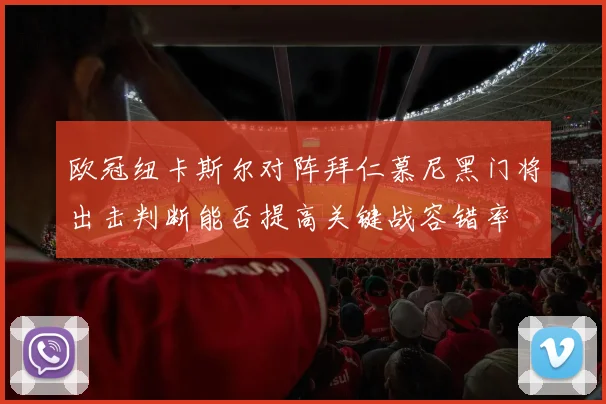 欧冠纽卡斯尔对阵拜仁慕尼黑门将出击判断能否提高关键战容错率