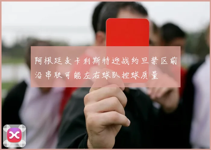 阿根廷麦卡利斯特迎战约旦禁区前沿串联可能左右球队控球质量